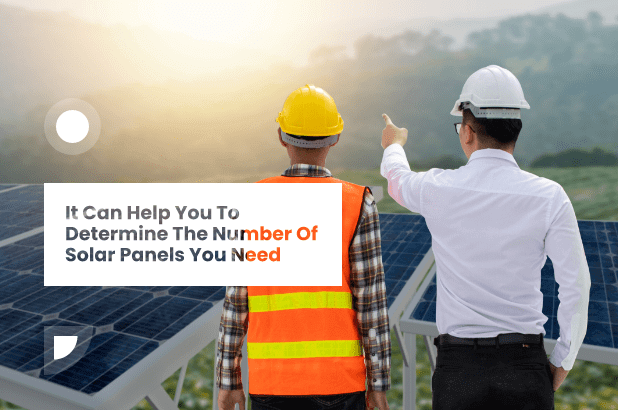 It Can Help You To Determine The Number Of Solar Panels You Need 